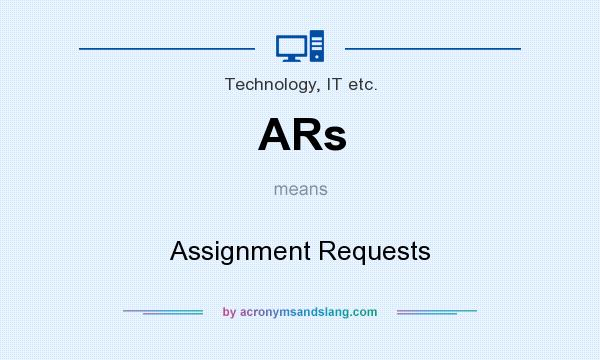 What does ARs mean? It stands for Assignment Requests