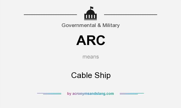 What does ARC mean? It stands for Cable Ship