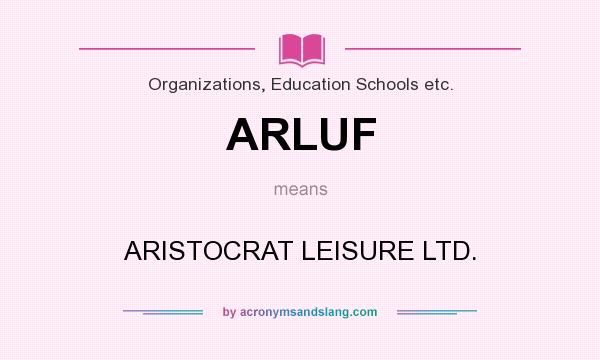What does ARLUF mean? It stands for ARISTOCRAT LEISURE LTD.