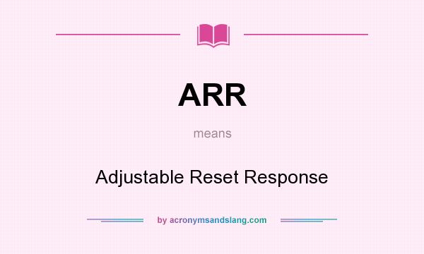What does ARR mean? It stands for Adjustable Reset Response