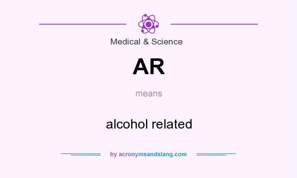 What does AR mean? It stands for alcohol related