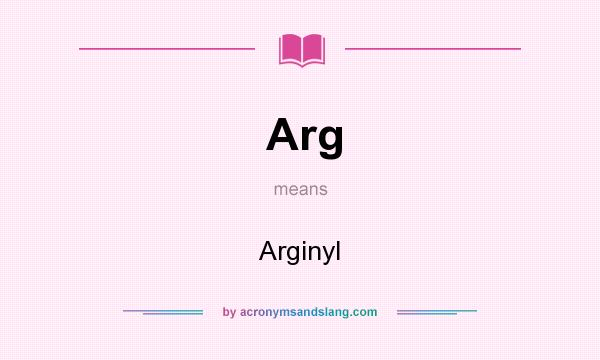 What does Arg mean? It stands for Arginyl