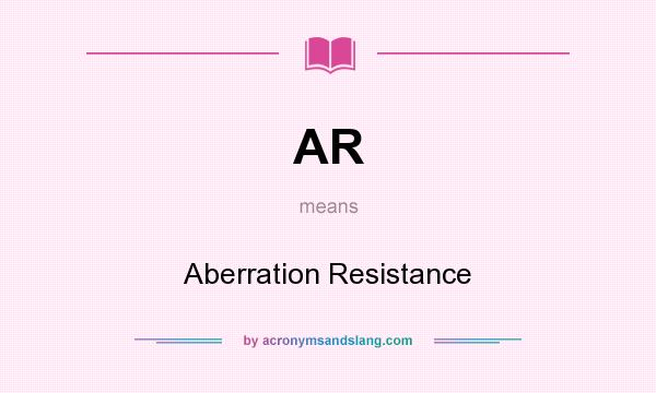 What does AR mean? It stands for Aberration Resistance