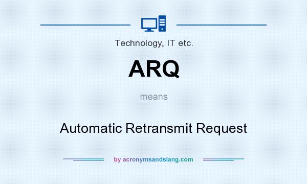 What does ARQ mean? It stands for Automatic Retransmit Request