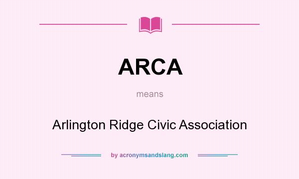 What does ARCA mean? It stands for Arlington Ridge Civic Association