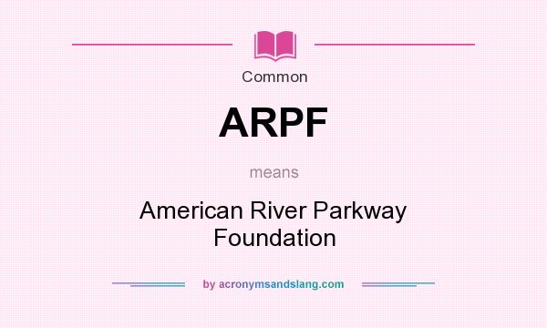 What does ARPF mean? It stands for American River Parkway Foundation