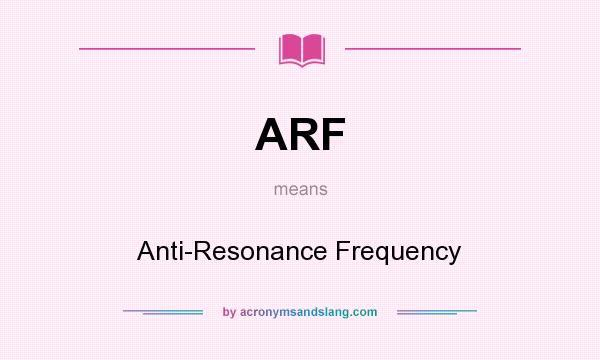 What does ARF mean? It stands for Anti-Resonance Frequency