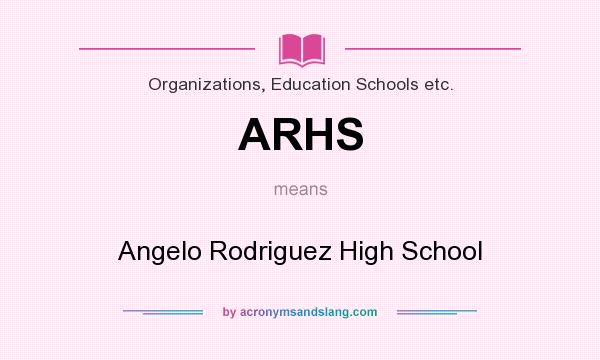What does ARHS mean? It stands for Angelo Rodriguez High School