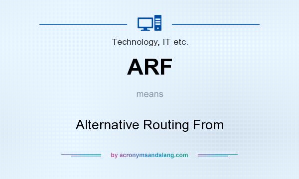 What does ARF mean? It stands for Alternative Routing From