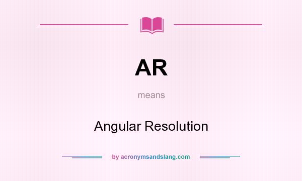 What does AR mean? It stands for Angular Resolution
