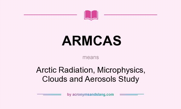 What does ARMCAS mean? It stands for Arctic Radiation, Microphysics, Clouds and Aerosols Study