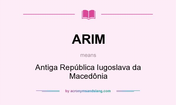 What does ARIM mean? It stands for Antiga República Iugoslava da Macedônia