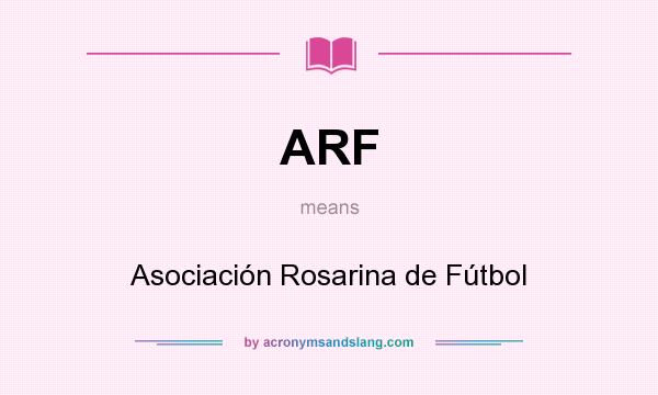What does ARF mean? It stands for Asociación Rosarina de Fútbol