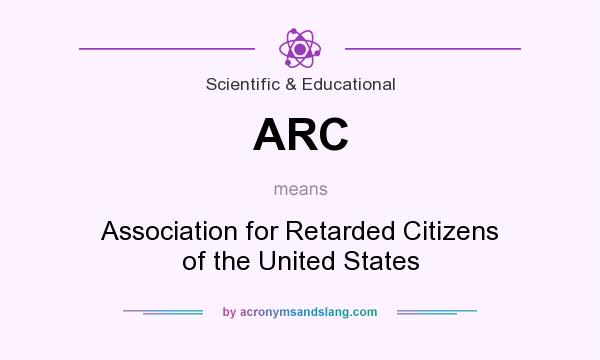 What does ARC mean? It stands for Association for Retarded Citizens of the United States
