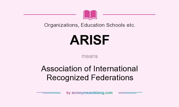 What does ARISF mean? It stands for Association of International Recognized Federations