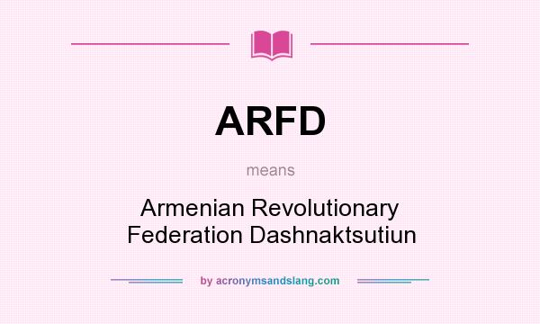 What does ARFD mean? It stands for Armenian Revolutionary Federation Dashnaktsutiun