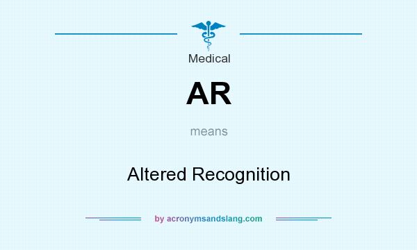 What does AR mean? It stands for Altered Recognition