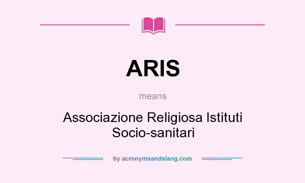 What does ARIS mean? It stands for Associazione Religiosa Istituti Socio-sanitari
