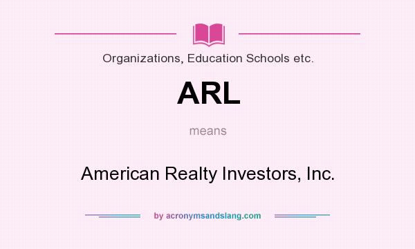 What does ARL mean? It stands for American Realty Investors, Inc.