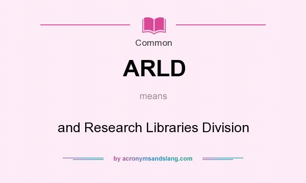 What does ARLD mean? It stands for and Research Libraries Division