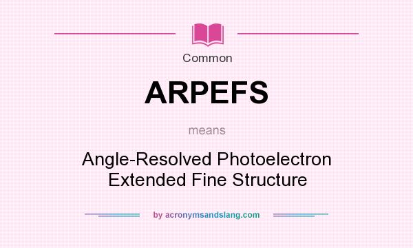 What does ARPEFS mean? It stands for Angle-Resolved Photoelectron Extended Fine Structure