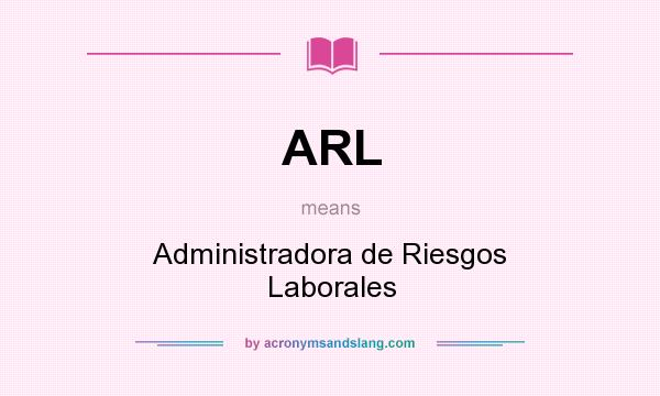 What does ARL mean? It stands for Administradora de Riesgos Laborales