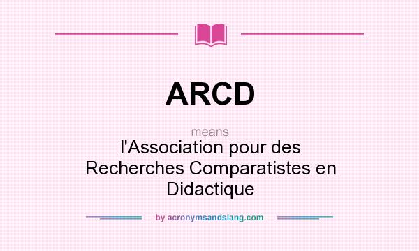 What does ARCD mean? It stands for l`Association pour des Recherches Comparatistes en Didactique