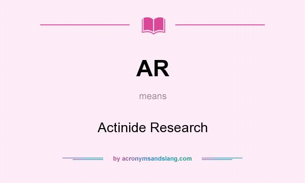 What does AR mean? It stands for Actinide Research