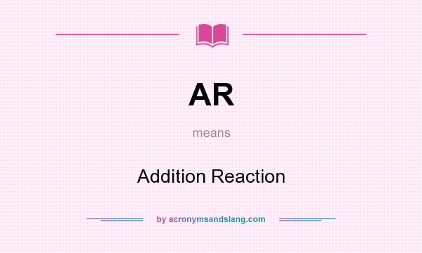 What does AR mean? It stands for Addition Reaction