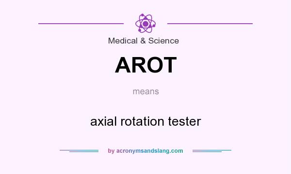 What does AROT mean? It stands for axial rotation tester