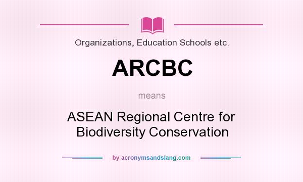 What does ARCBC mean? It stands for ASEAN Regional Centre for Biodiversity Conservation