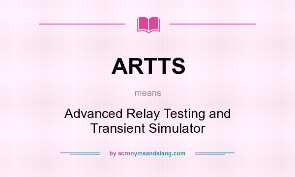 What does ARTTS mean? It stands for Advanced Relay Testing and Transient Simulator