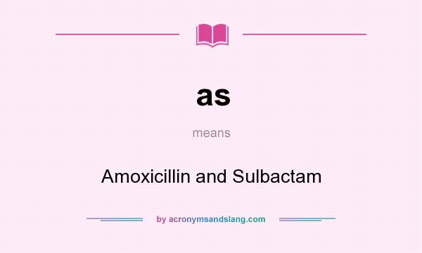 What does as mean? It stands for Amoxicillin and Sulbactam