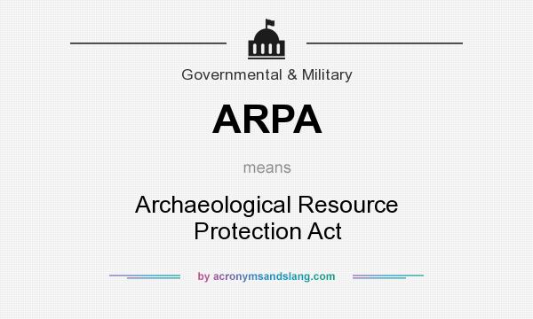 What does ARPA mean? It stands for Archaeological Resource Protection Act