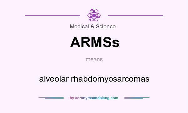 What does ARMSs mean? It stands for alveolar rhabdomyosarcomas
