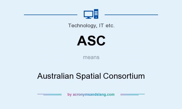 What does ASC mean? It stands for Australian Spatial Consortium