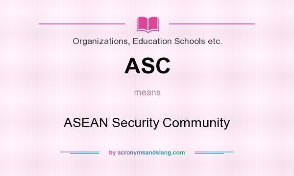 What does ASC mean? It stands for ASEAN Security Community