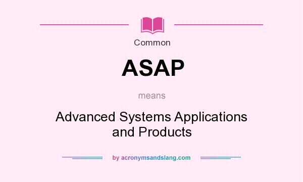 What does ASAP mean? It stands for Advanced Systems Applications and Products
