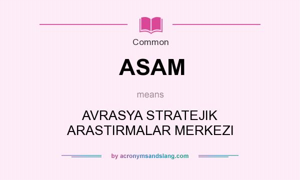 What does ASAM mean? It stands for AVRASYA STRATEJIK ARASTIRMALAR MERKEZI