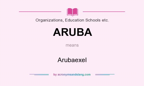What does ARUBA mean? It stands for Arubaexel