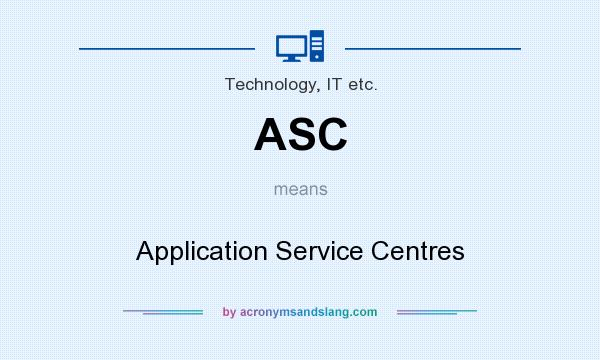 What does ASC mean? It stands for Application Service Centres