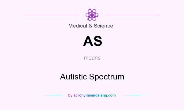 What does AS mean? It stands for Autistic Spectrum