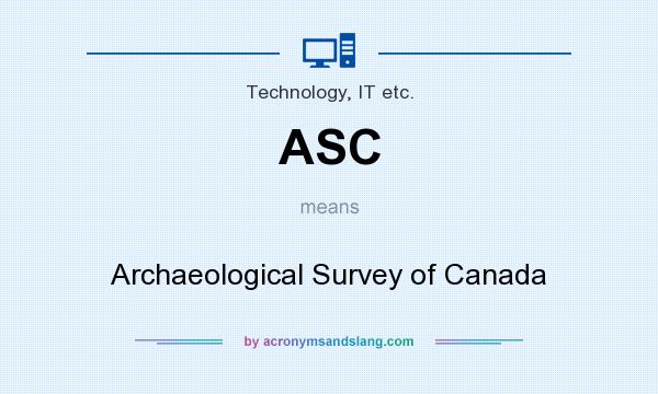 What does ASC mean? It stands for Archaeological Survey of Canada