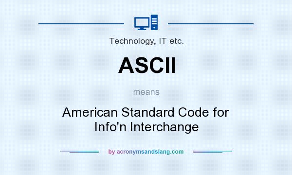 What does ASCII mean? It stands for American Standard Code for Info`n Interchange