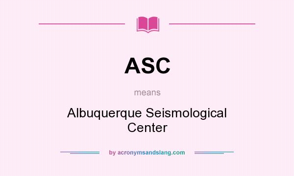 What does ASC mean? It stands for Albuquerque Seismological Center