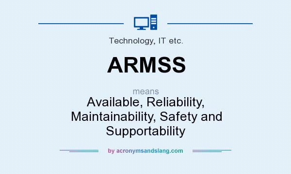 What does ARMSS mean? It stands for Available, Reliability, Maintainability, Safety and Supportability
