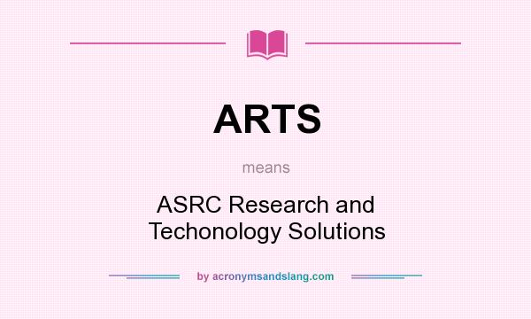 What does ARTS mean? It stands for ASRC Research and Techonology Solutions