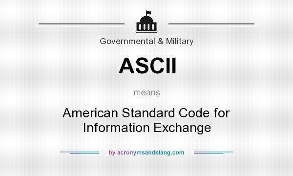 What does ASCII mean? It stands for American Standard Code for Information Exchange