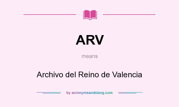 What does ARV mean? It stands for Archivo del Reino de Valencia