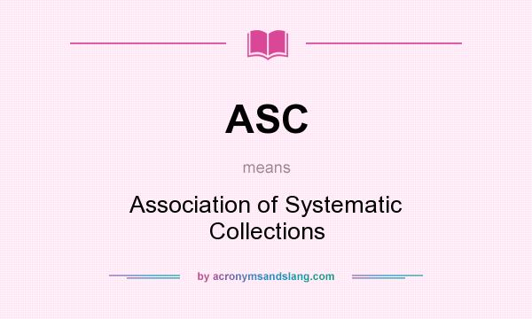 What does ASC mean? It stands for Association of Systematic Collections